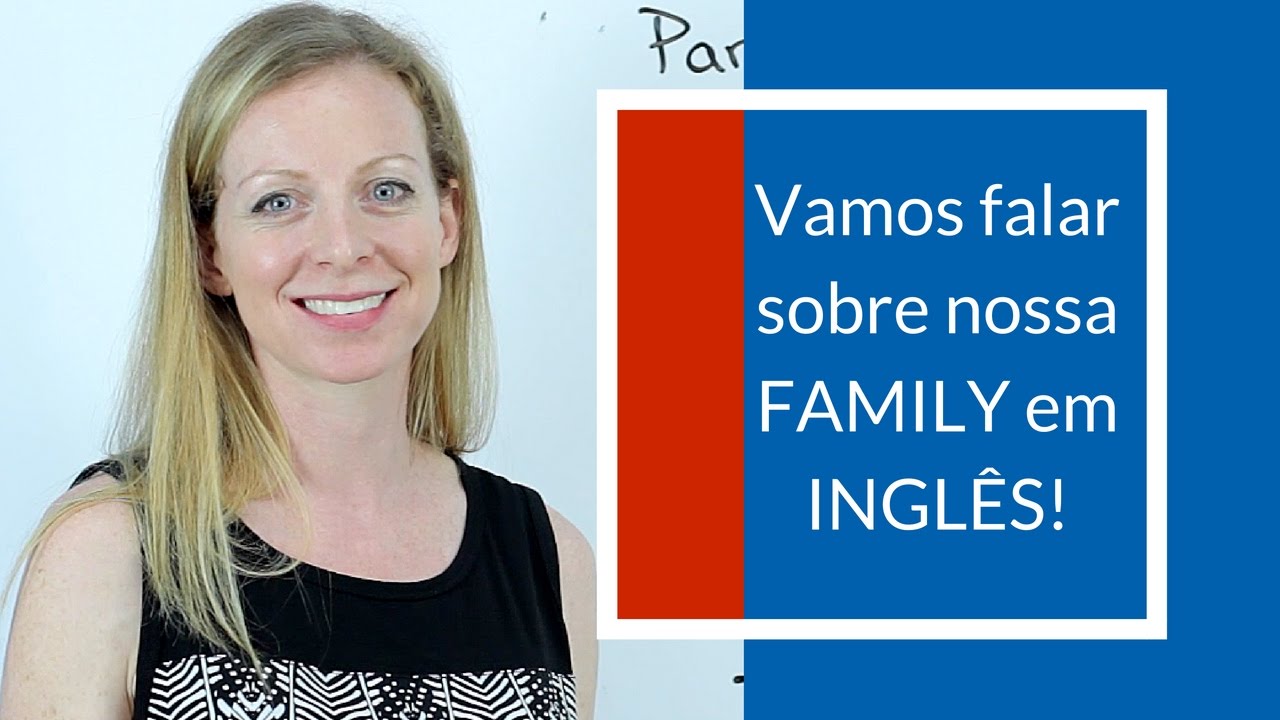 Quero falar sobre sua família em INGLÊS!