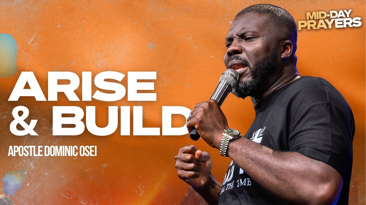 ARISE AND BUILD | APOSTLE DOMINIC OSEI| MIDDAY PRAYERS