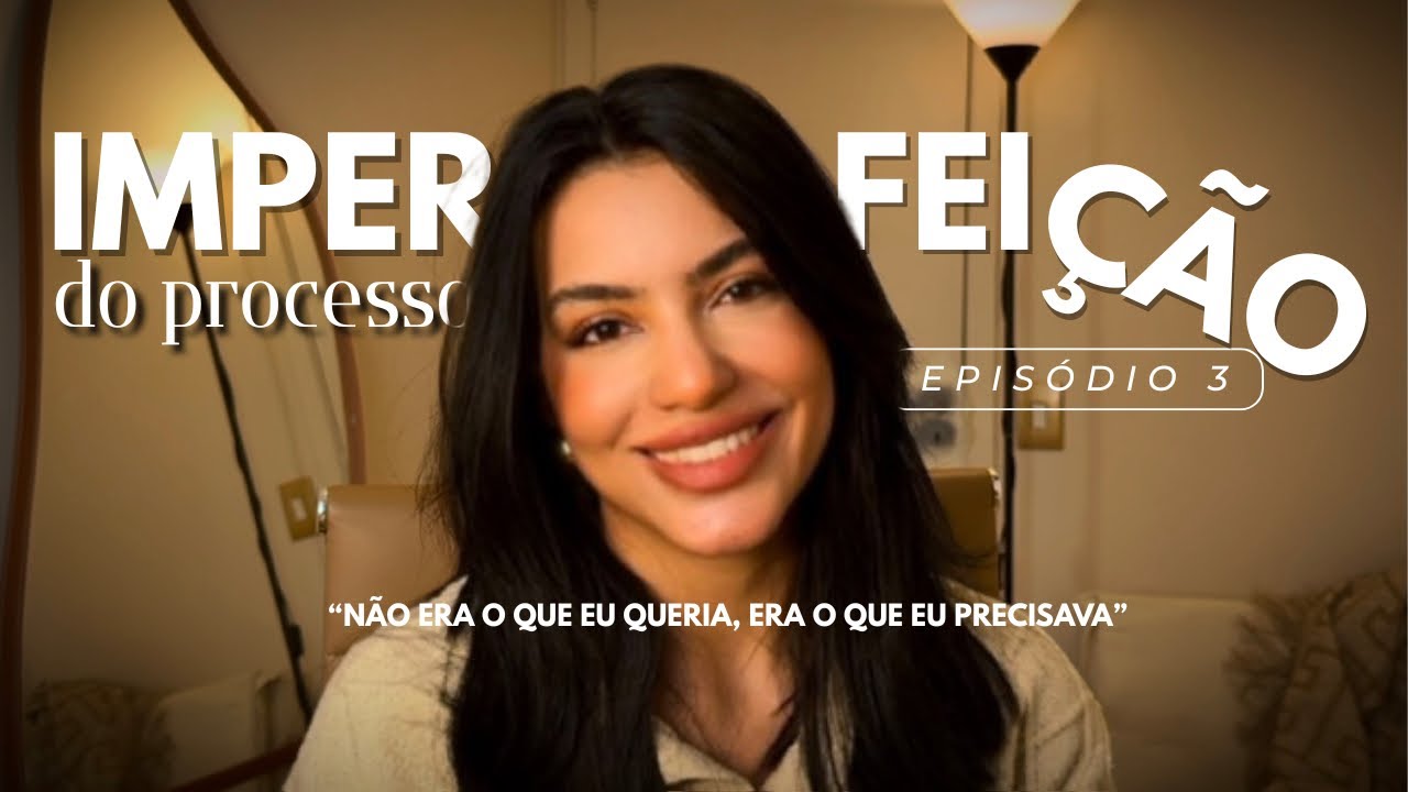 Ep. 3 | Não era o que você QUERIA, era o que PRECISAVA - a imperfeição do processo!