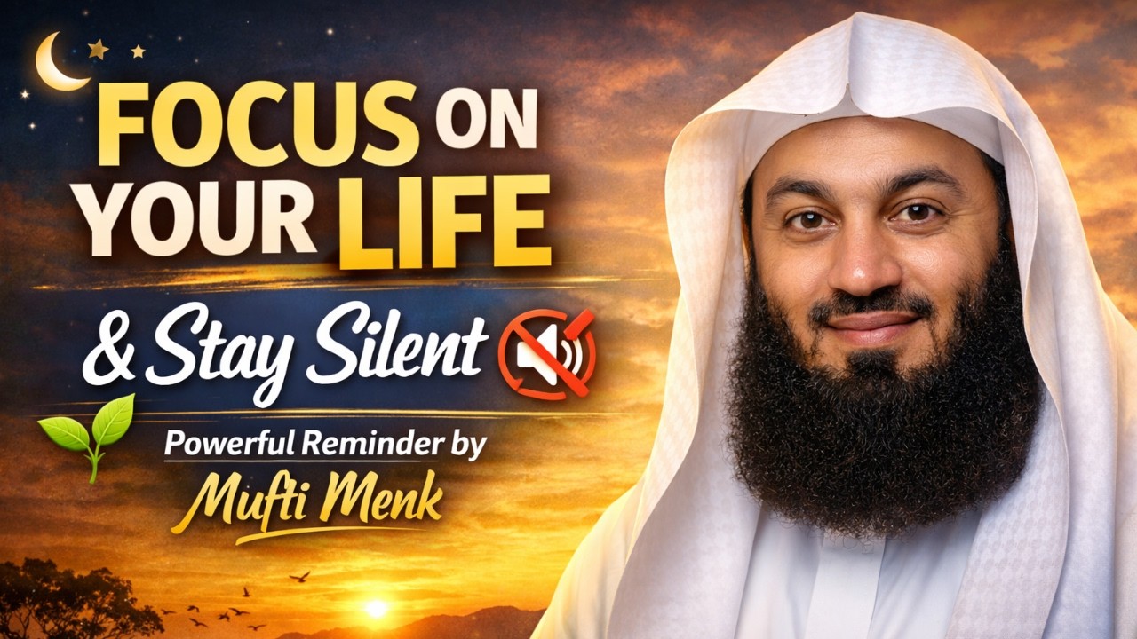 FOCUS ON YOUR LIFE & Stay Silent – Powerful Reminder by Mufti Menk