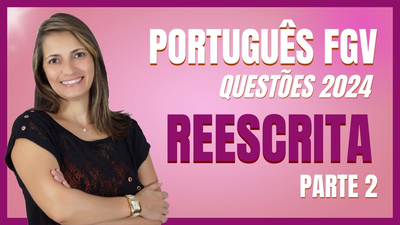 PORTUGUÊS FGV - REESCRITA: QUESTÕES 2023/2024 - PARTE 2