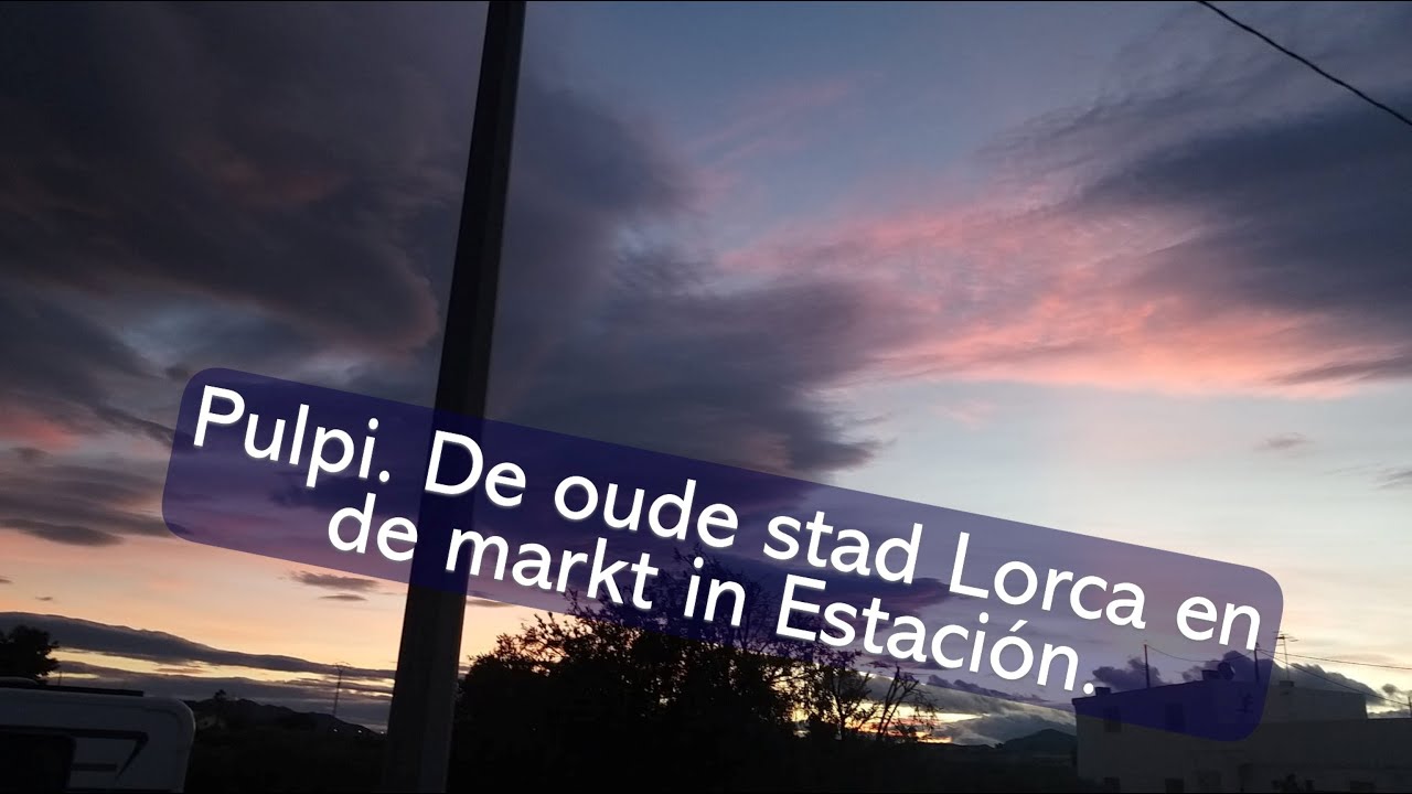 Naar Pulpi. Het oude Lorca en de markt in Estación