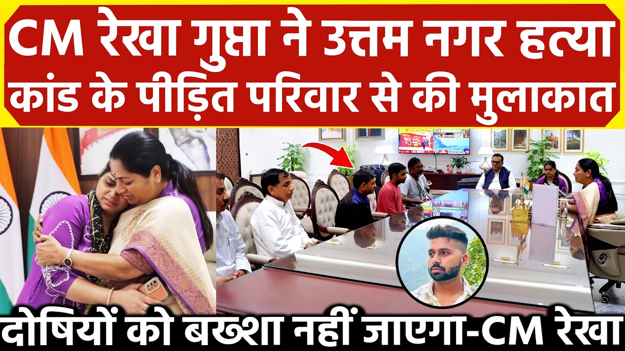 Rekha Gupta ने Uttam Nagar ह*त्याकांड के पीड़ित परिवार से मुलाकात दोषियों को बख्शा नही जाएगा CM रेखा
