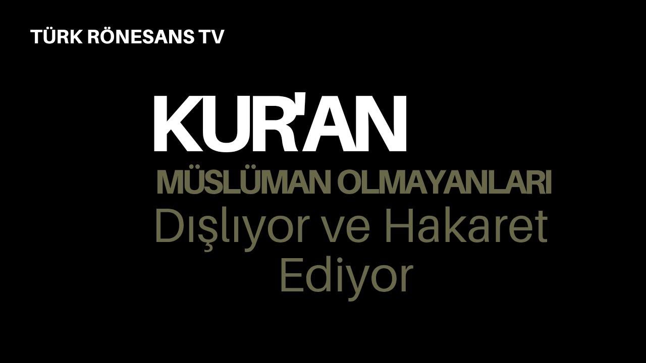 (7.BÖLÜM) KUR’AN MÜSLÜMAN OLMAYANLARI DIŞLIYOR VE ONLARA HAKARET EDİYOR YAYIN SERİSİ
