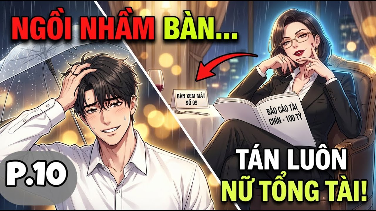 Đi Xem Mắt Ngồi Nhầm Bàn, Tôi Tán Ngay Được Tổng Tài Ngự Tỷ, Tài Sản Trăm Tỷ | P10