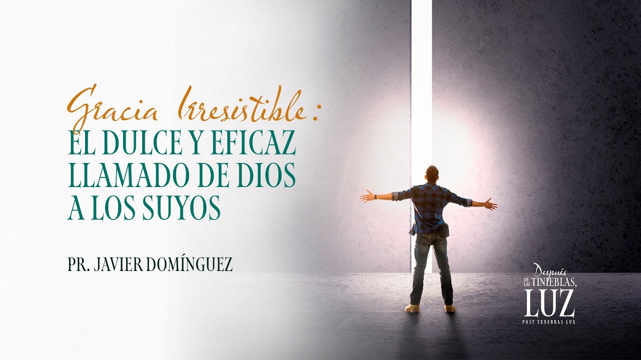 04 - Gracia irresistible, el dulce y eficaz llamado a los suyos | Pr. Javier Domínguez #FamiliaGSG