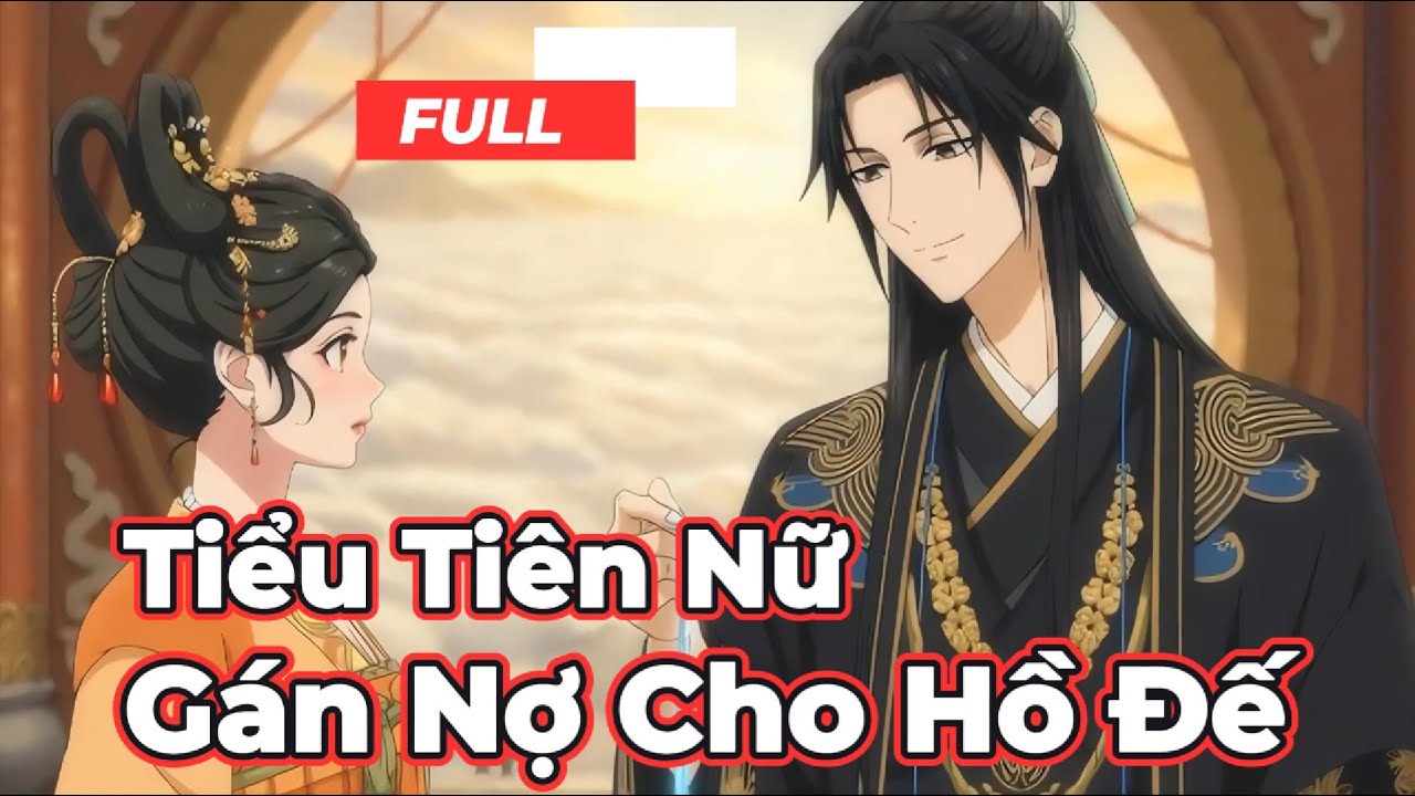 Full Bộ | Tiểu Tiên Nữ Gán Nợ Cho Hồ Đế  - Chipbi Chipbi