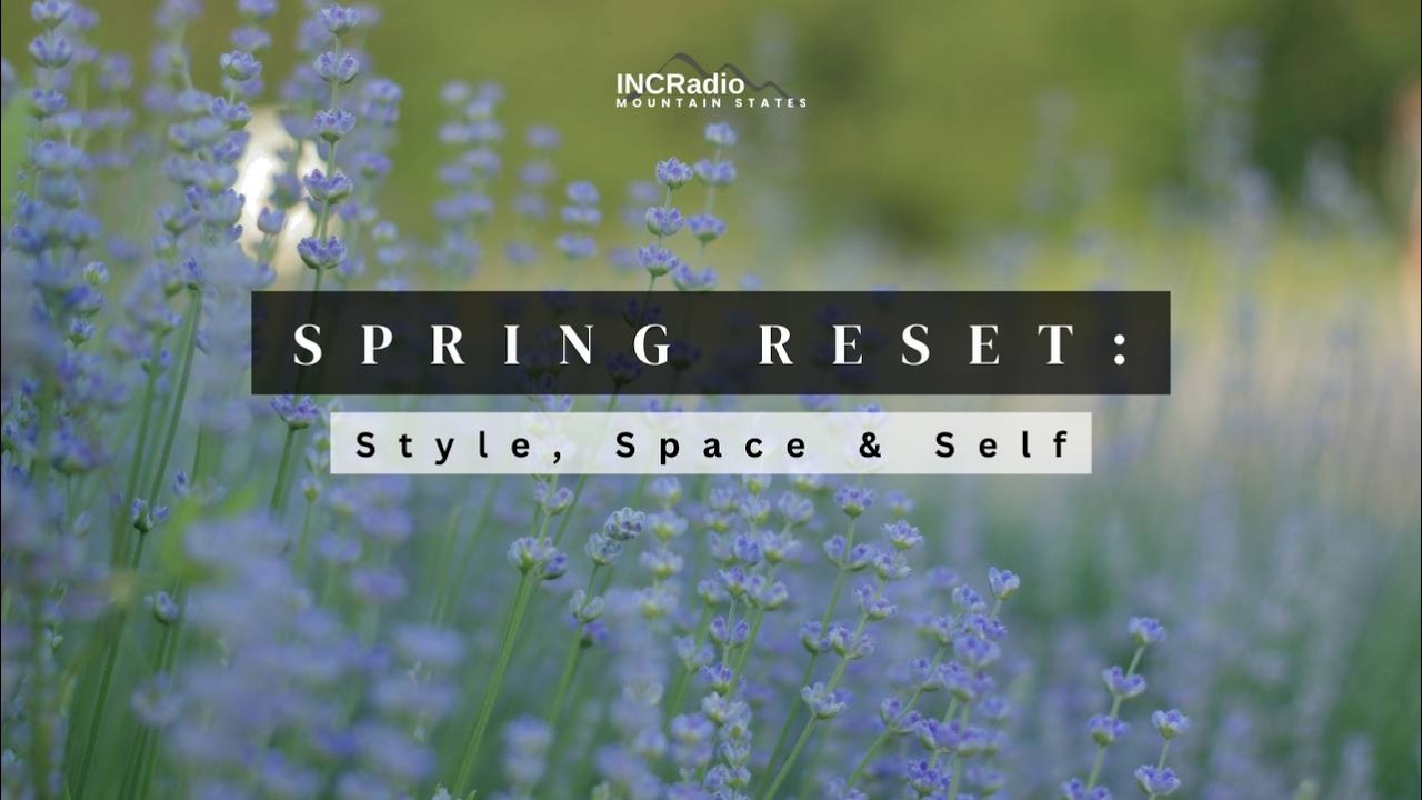 SPRING RESET: Style, Space and Self | INCRadio Mountain States