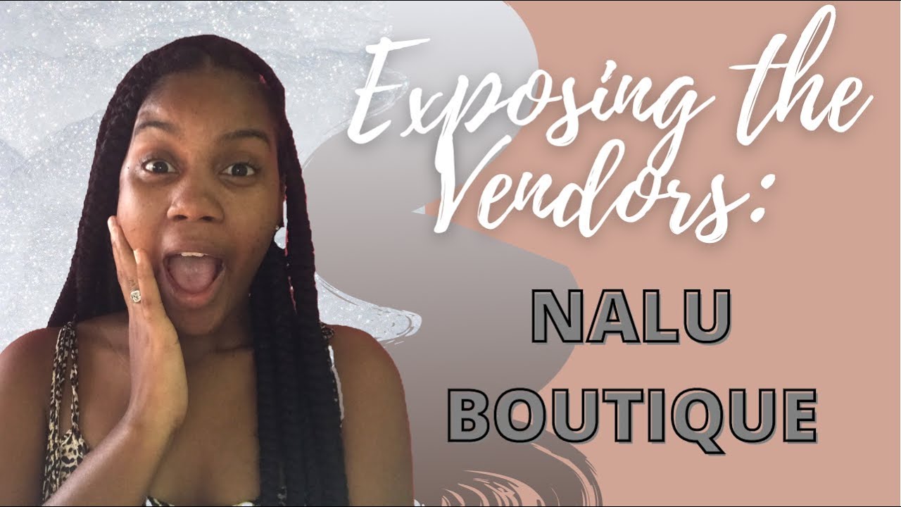 EXPOSING THE VENDORS S2: EP 1|| NALU BOUTIQUE|| WANT TO KNOW SOME OF THEIR VENDORS? THIS IS 4 U