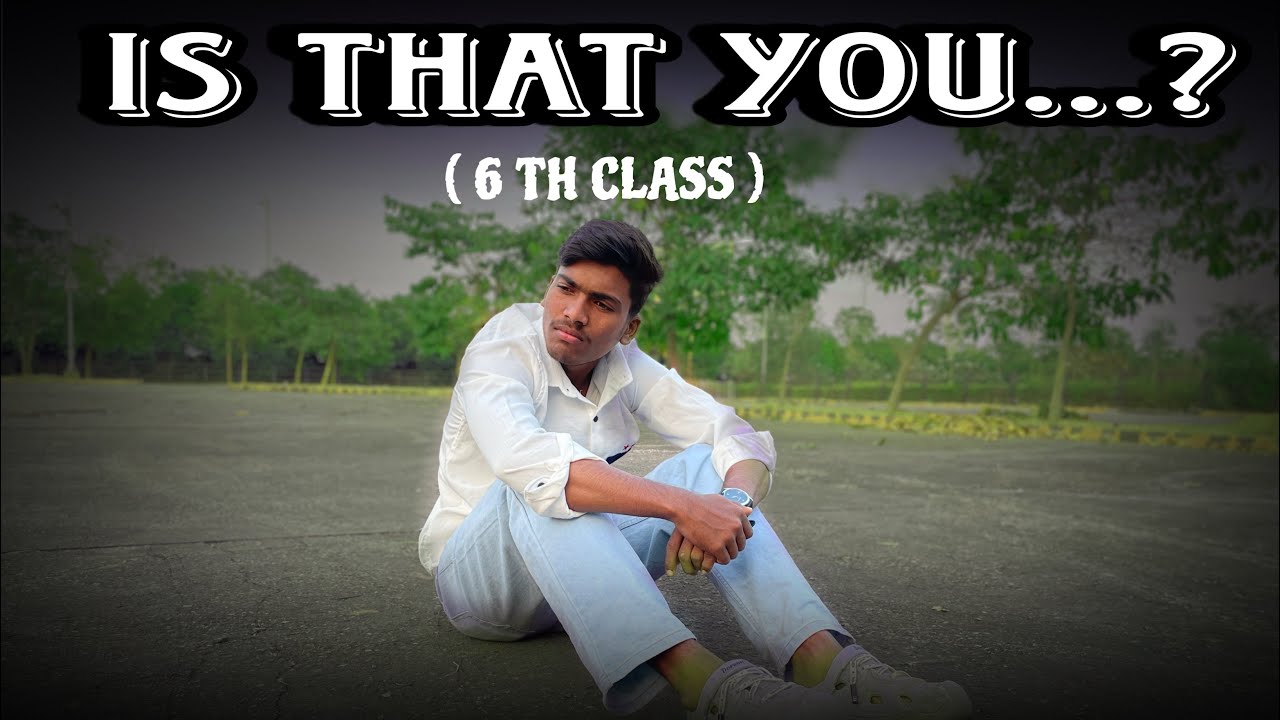 IS THAT YOU…? ( 6th class) OFFICIAL MUSIC VIDEO.  