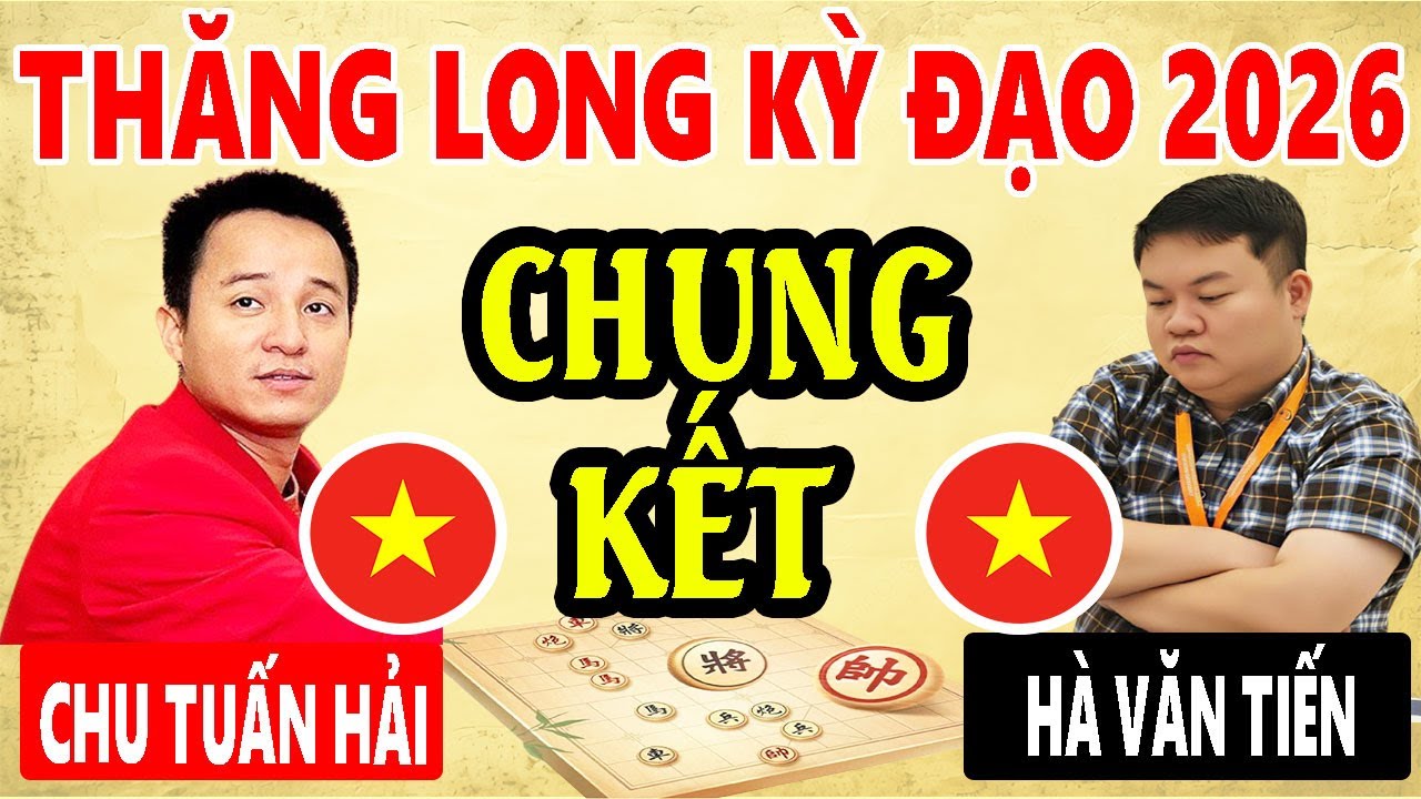 CHUNG KẾT LƯỢT ĐI - HÀ VĂN TIẾN VS CHU TUẤN HẢI - CUP VÀNG THĂNG LONG KỲ ĐẠO 2026