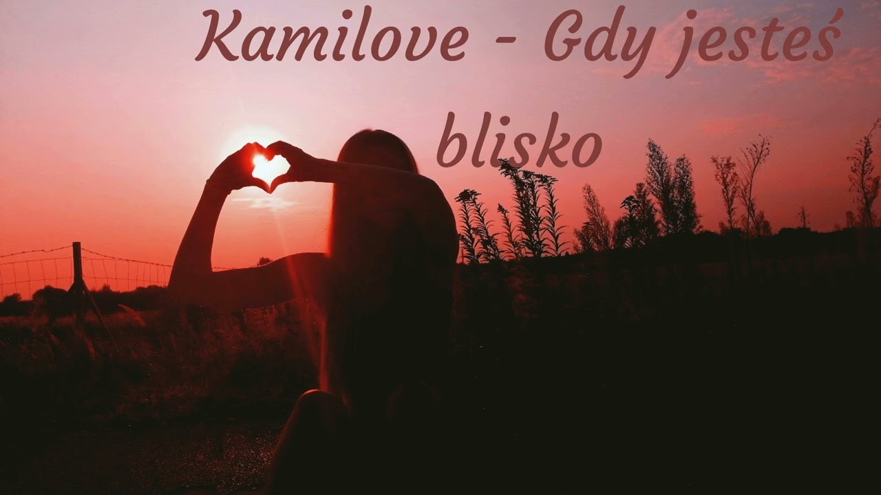 Kamilove - Gdy jesteś blisko