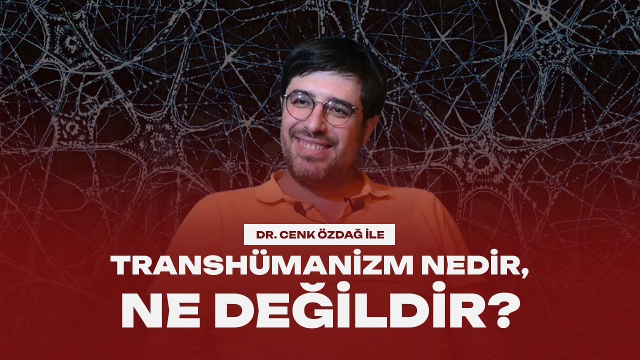 Transhümanizm Nedir, Ne Değildir? - Dr. Cenk Özdağ