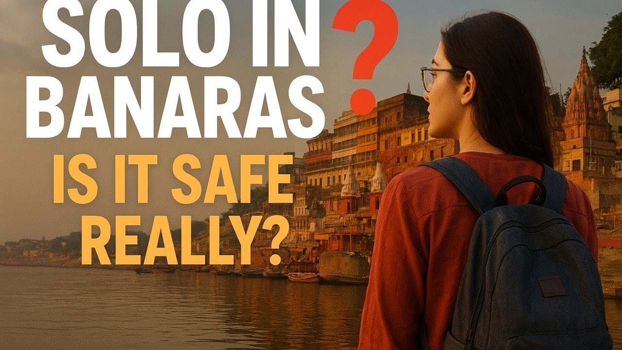 Top 3 Safety Tips for Solo Travellers in Banaras You Shouldn't Miss
