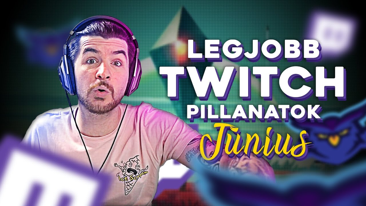 LEGJOBB TWITCH PILLANATOK - JÚNIUS