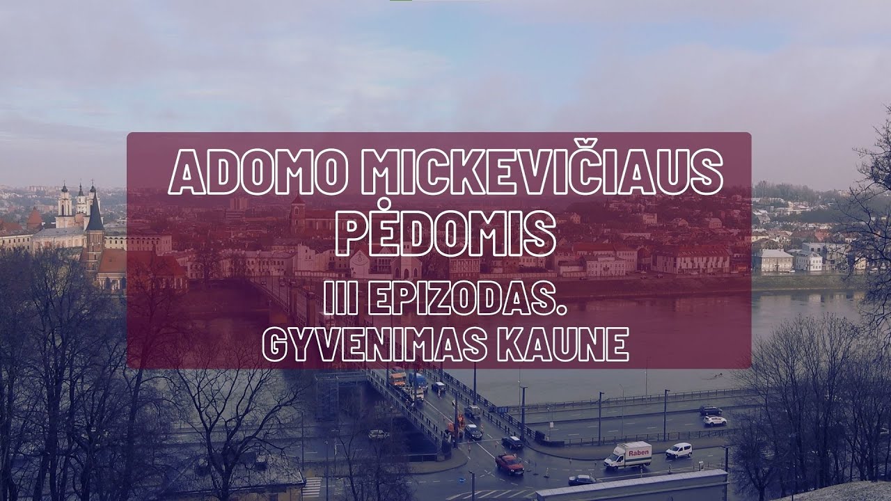 Adomo Mickevičiaus pėdomis | III epizodas. Gyvenimas Kaune