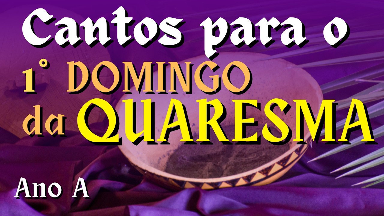 CANTOS FÁCEIS E LITÚRGICOS PARA O 1° DOMINGO DA QUARESMA