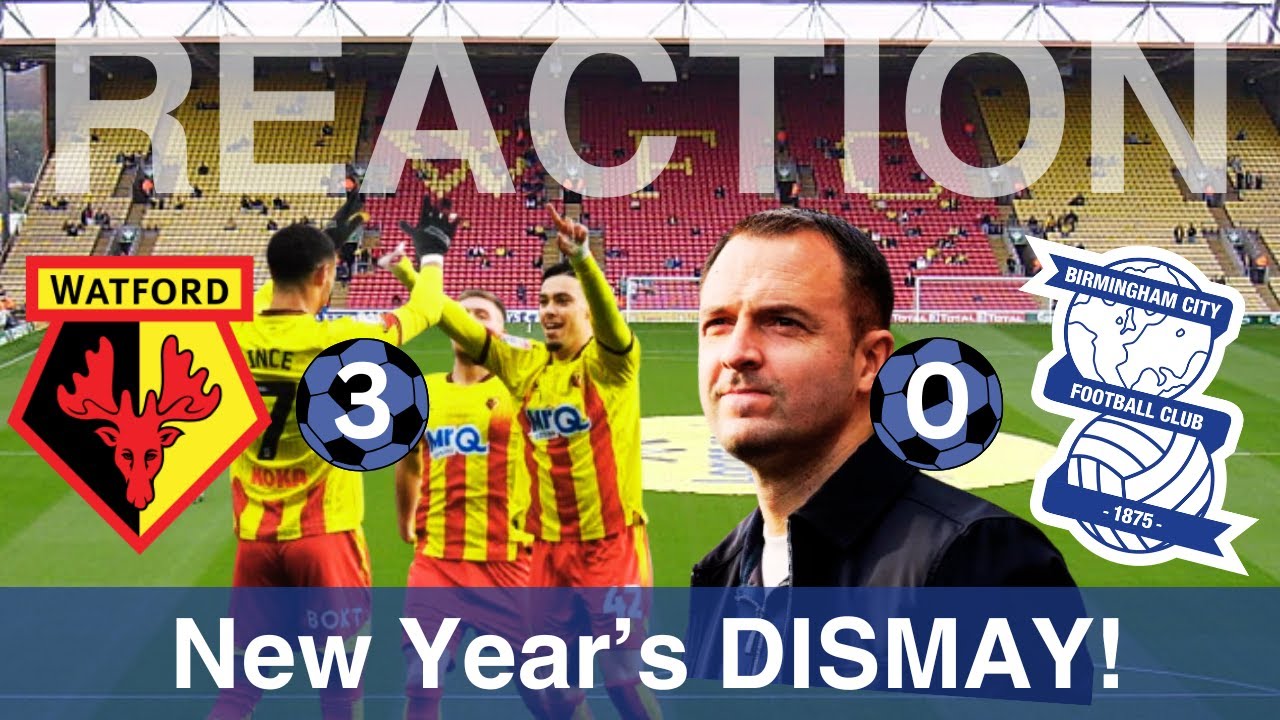NEW YEAR, SAME SORROWS for BLUES on the Road! Watford v Birmingham City Post Match Reflection #428