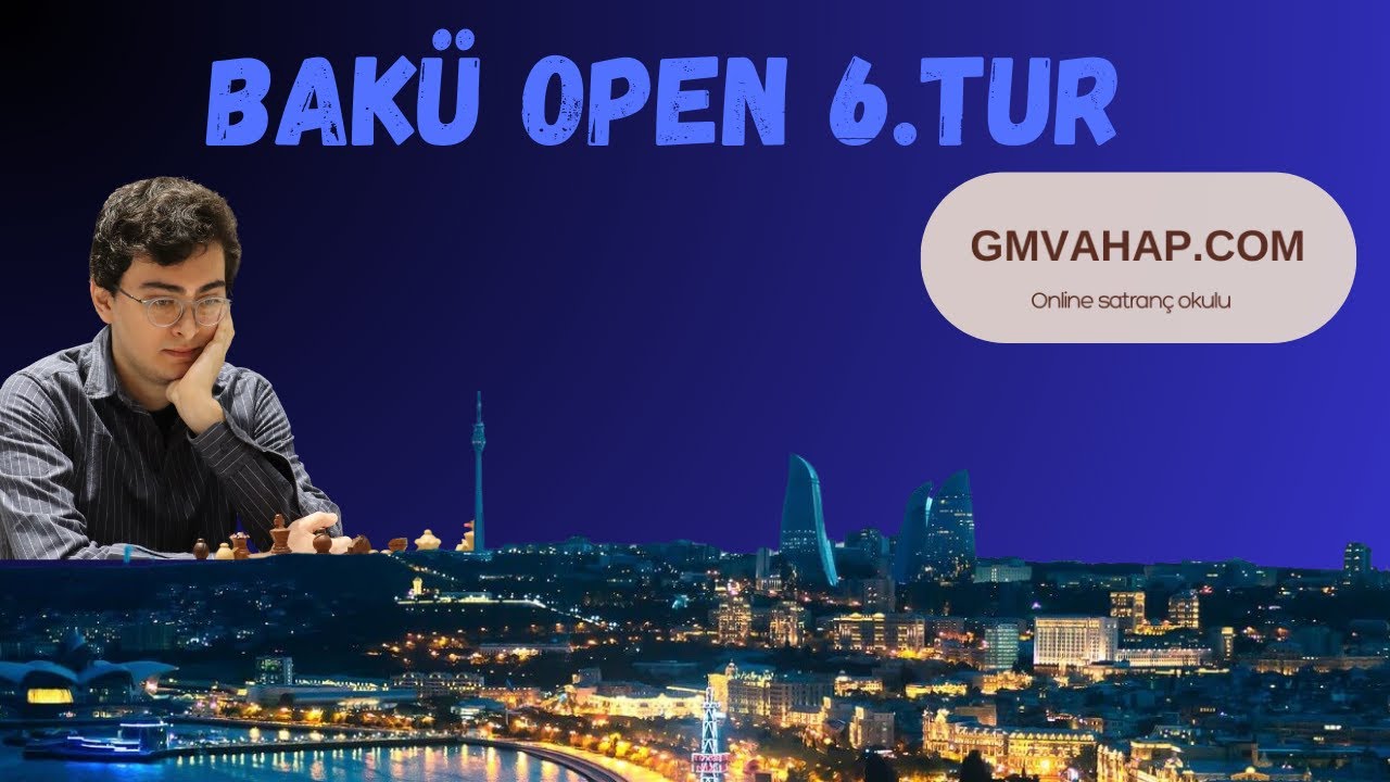 Bakü Open 6. tur oyun analizim