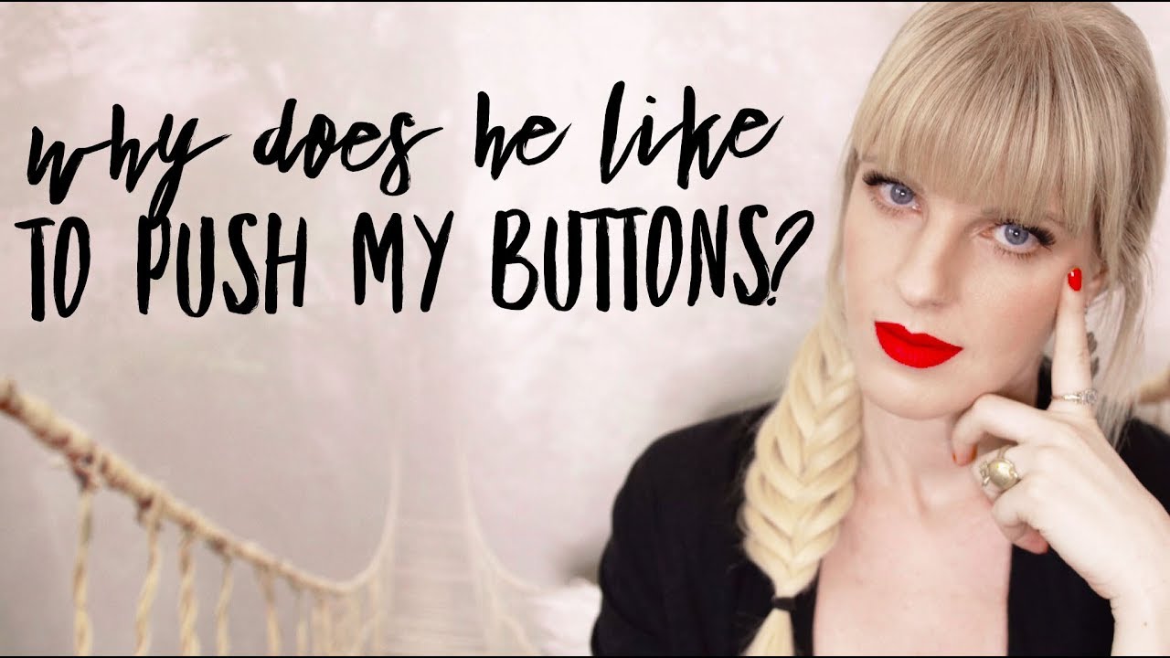 Why Does He Like To Push My Buttons?