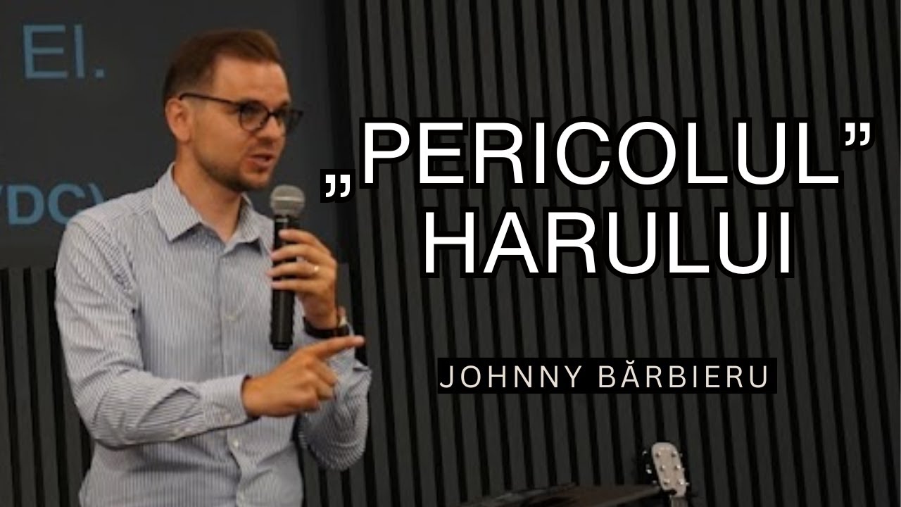 „Pericolul” Harului | predică Johnny Bărbieru