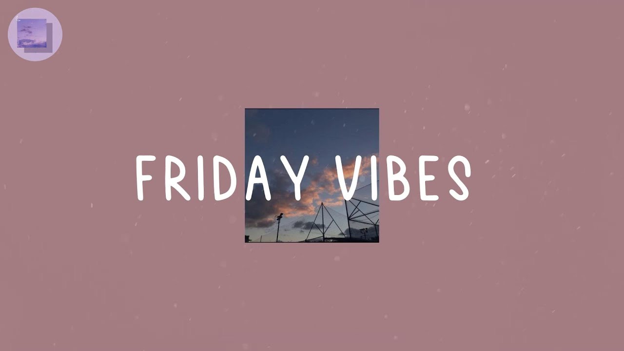 Friday Vibes  - Pop chill playlist that will make your mood up