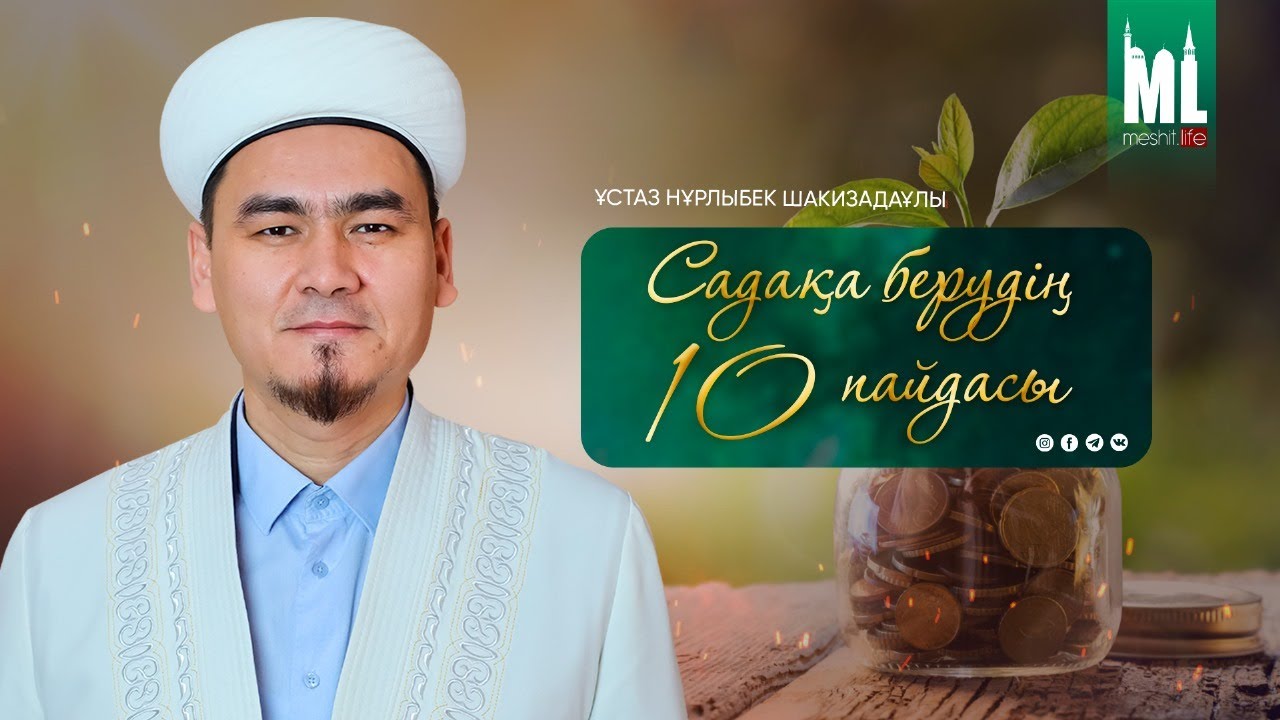 САДАҚАНЫҢ ДҮНИЕ АҚЫРЕТТЕГІ 10 ПАЙДАСЫ | НҰРЛЫБЕК ШАКИЗАДАҰЛЫ