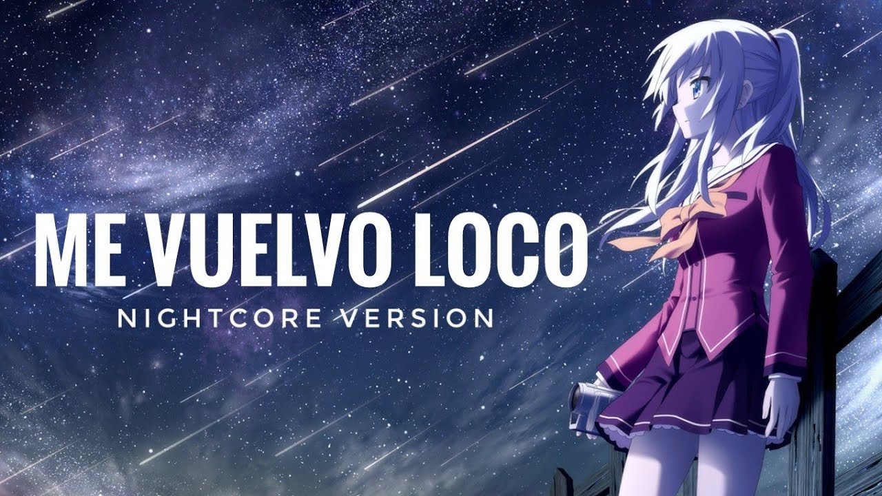 Nightcore - Me Vuelvo Loco