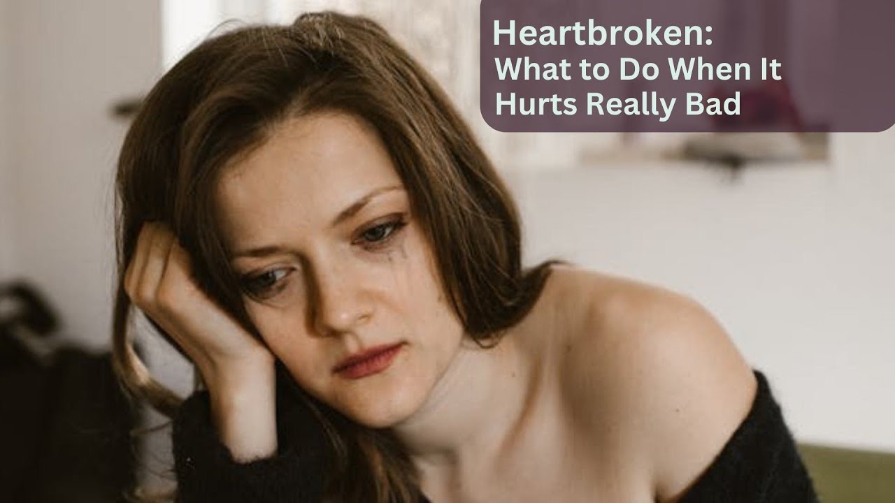 Heartbroken: What to Do When It Hurts Really Bad