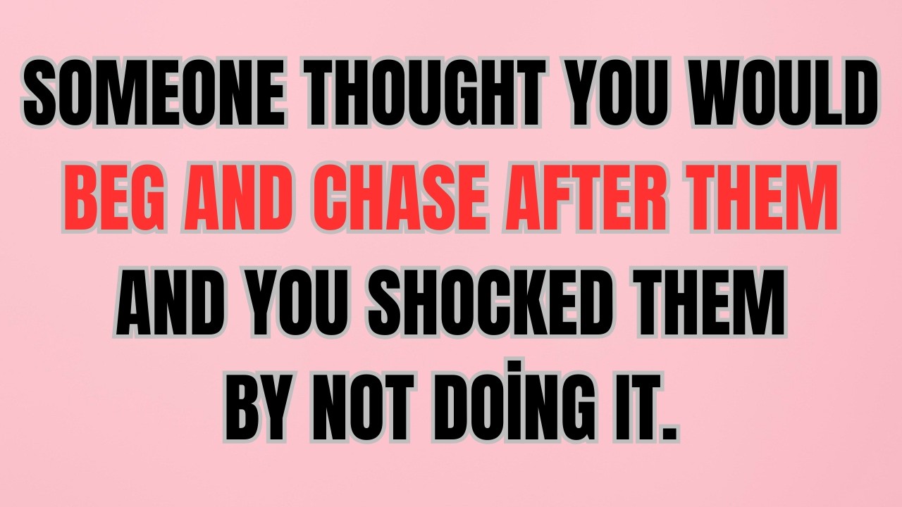Someone Thought You Would Beg And Chase After Them.And You Shocked Them By Not Doing It.
