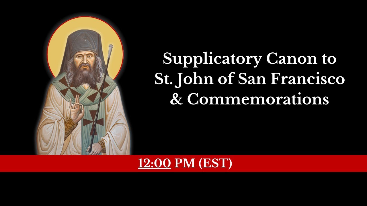 12:00 PM (EST) - Supplicatory Canon to St. John of San Francisco & Commemorations