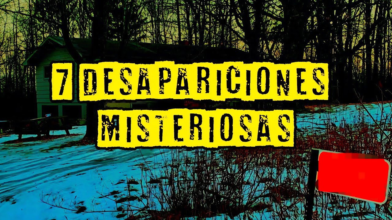 7 DESAPARICIONES SIN RESOLVER | Recopilaci&oacute;n