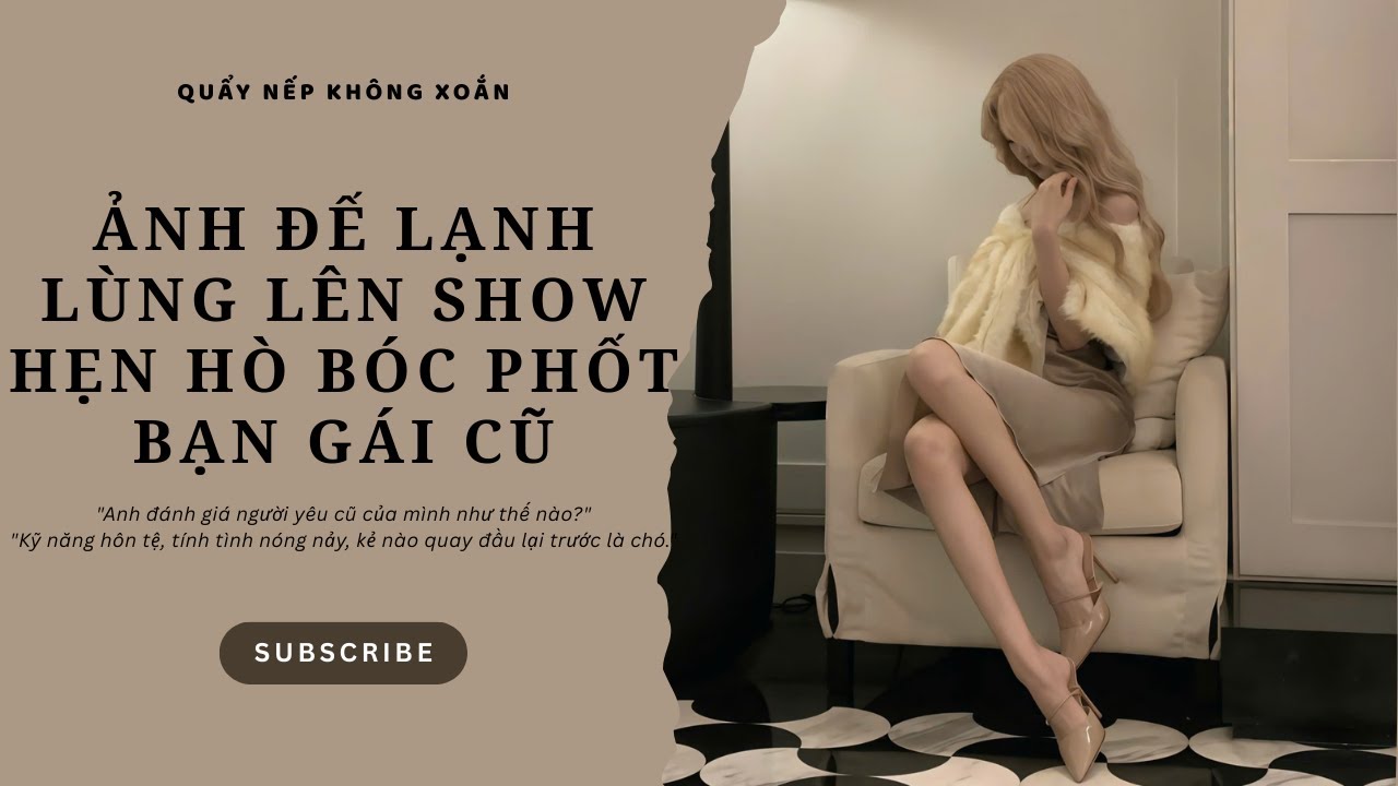 [AUDIO] ẢNH ĐẾ LẠNH LÙNG LÊN SHOW HẸN HÒ BÓC PHỐT BẠN GÁI CŨ || Quẩy Nếp Không Xoắn