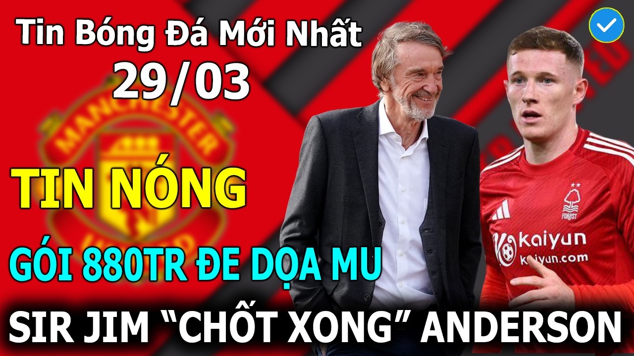 Tin B&oacute;ng Đ&aacute; 29/03: G&oacute;i 880tr Bảng Đe Đọa MU, Sir Jim 