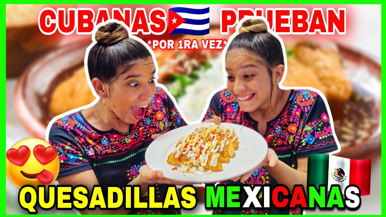 CUBANAS🇨🇺 PRUEBAN *por 1ra vez* las QUESADILLAS MEXICANAS🇲🇽 ¡Un PLATILLO así en CUBA es para RICOS🤑!