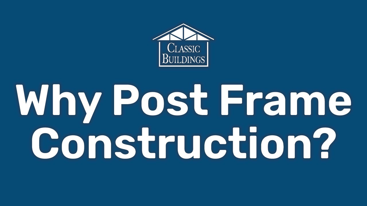 Why Post Frame Construction? | Classic Buildings Inc.