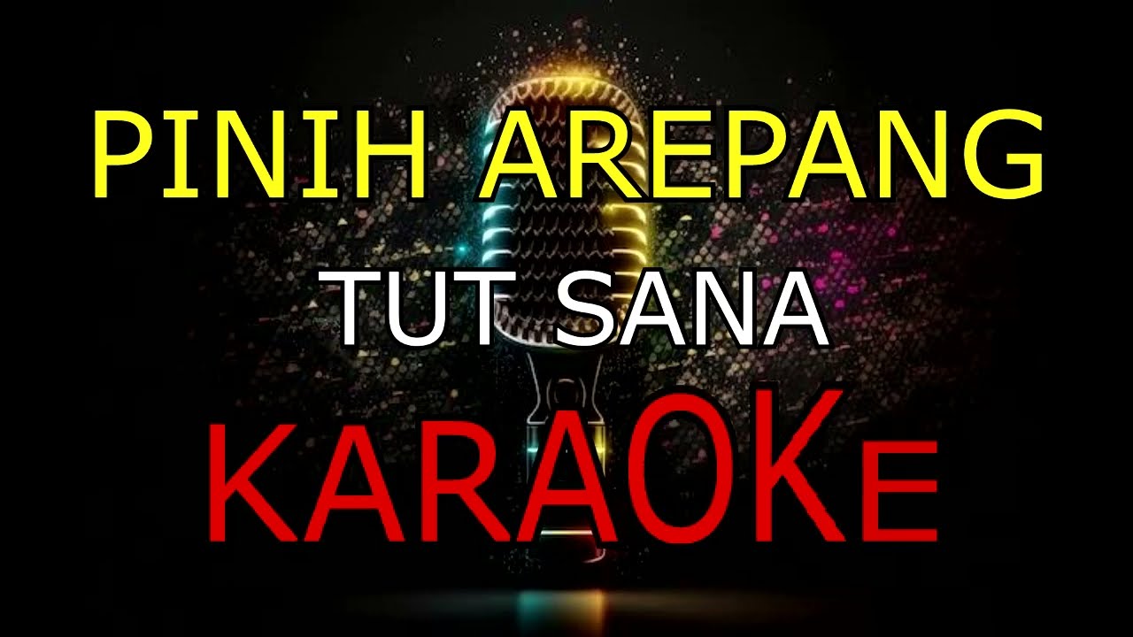 PINIH AREPANG_TUT SANA_KARAOKE🎤