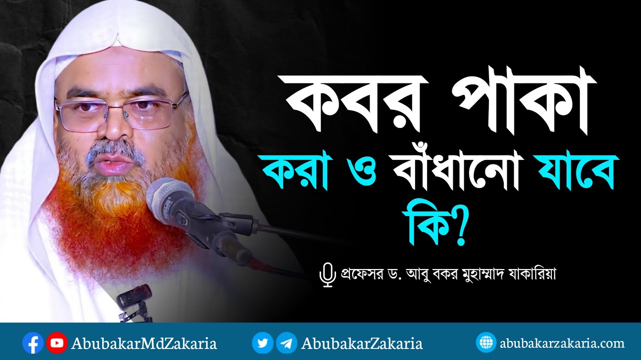 কবর পাকা করা ও বাধানো যাবে কি? প্রফেসর ড. আবু বকর মুহাম্মাদ যাকারিয়া