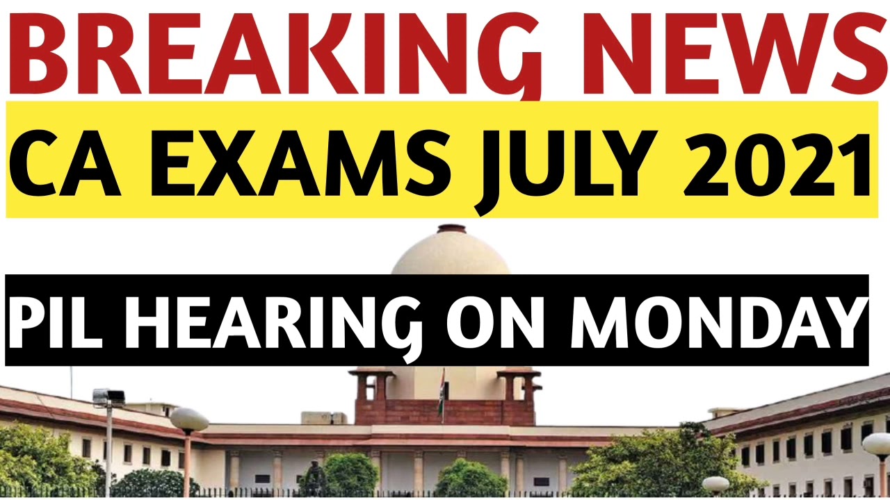 Breaking News | CA Exams July 2021 | PIL Hearing On Monday | Postponement | Exam Center & Opt out