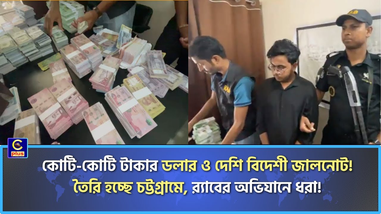 চট্টগ্রামের বাকলিয়ায় র‍্যাবের অভিযানে আনুমানিক ২০ কোটি টাকার দেশি বিদেশী জালনোট জব্দ! | Cplus