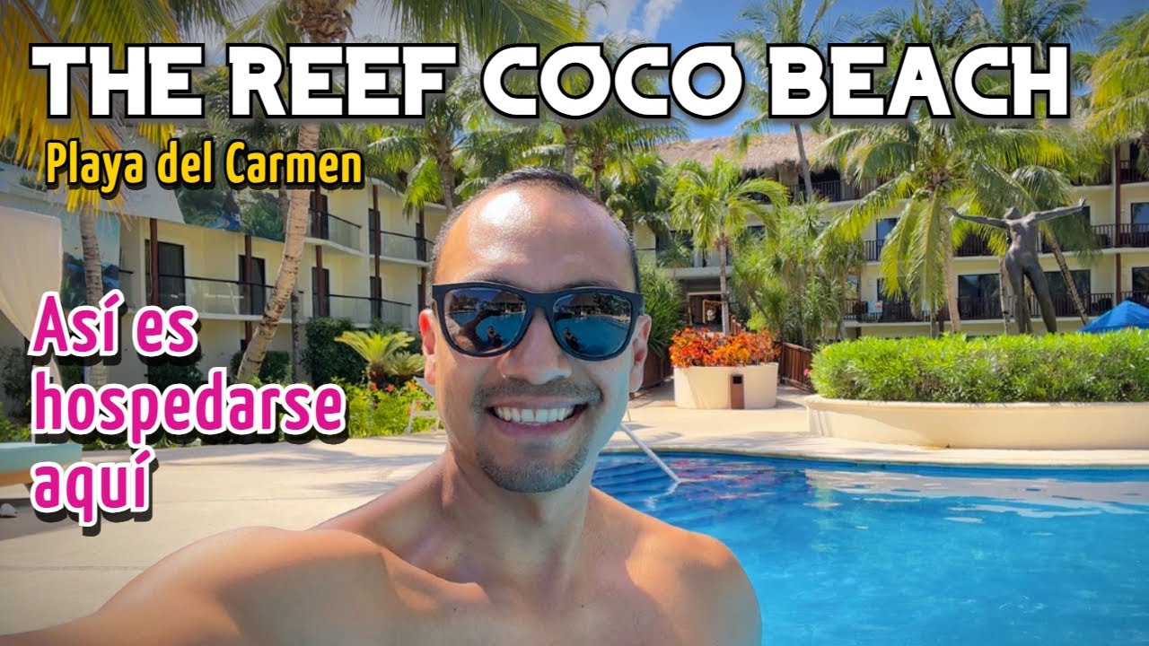 The Reef Coco Beach Playa del Carmen - Así es hospedarse aquí (lo bueno y lo que nadie te dice)