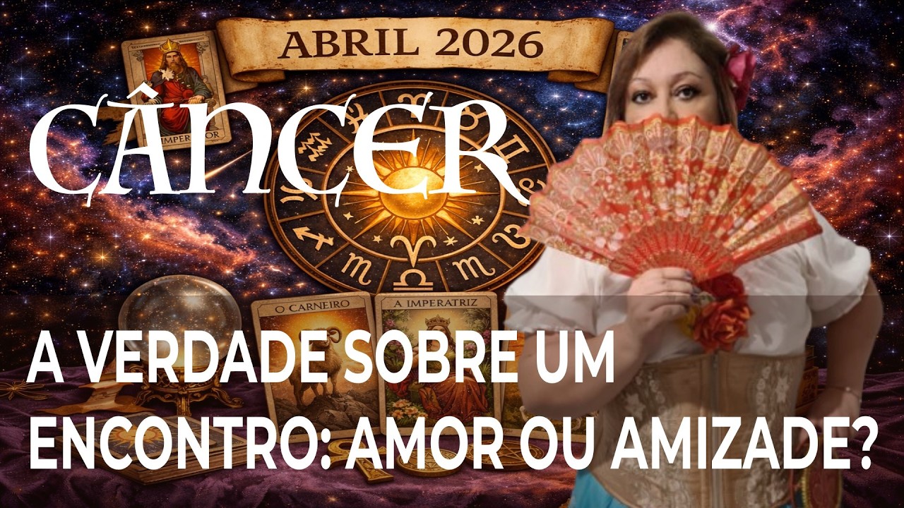 CÂNCER ABRIL 2026 A VERDADE SOBRE UM ENCONTRO: AMOR OU AMIZADE?
