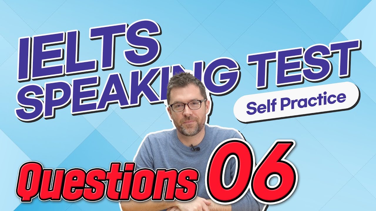 IELTS Speaking Test questions 6 - Self-practice