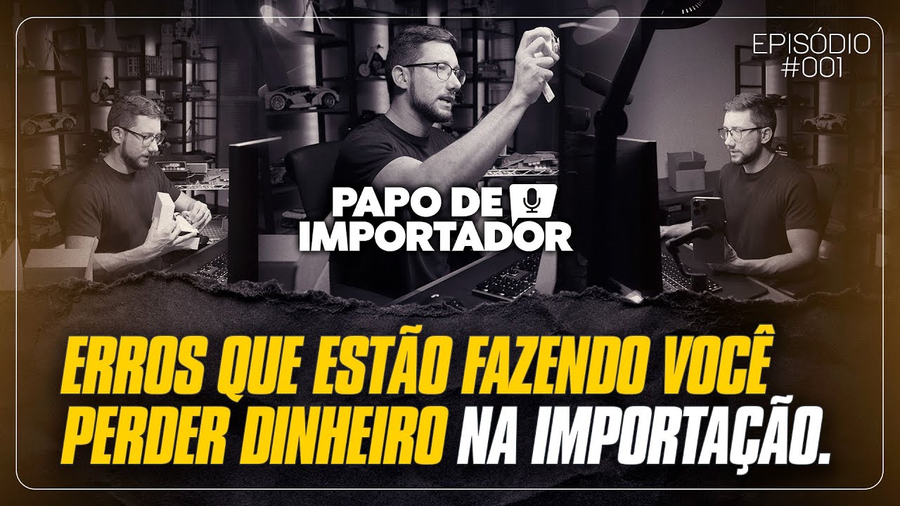 Erros que estão fazendo você perder dinheiro na importação - Papo de Importador 01