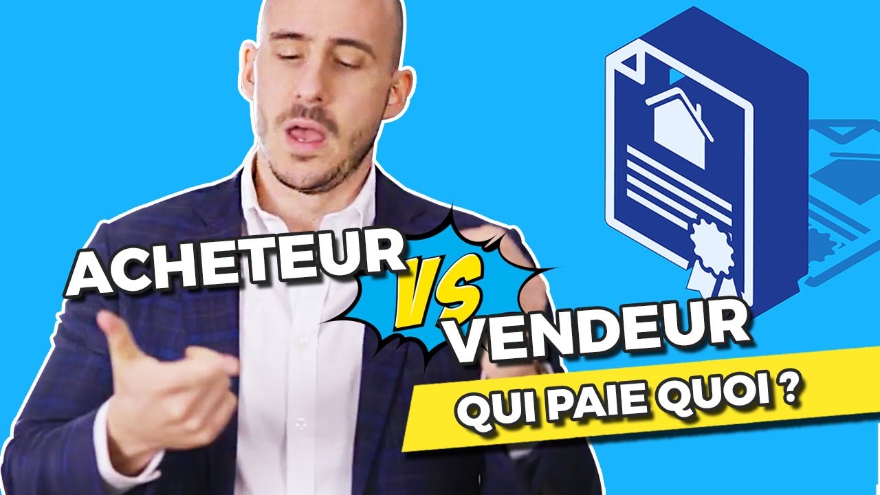 IMMOBILIER : ACHETEUR ou VENDEUR, QUI PAIE QUOI ?