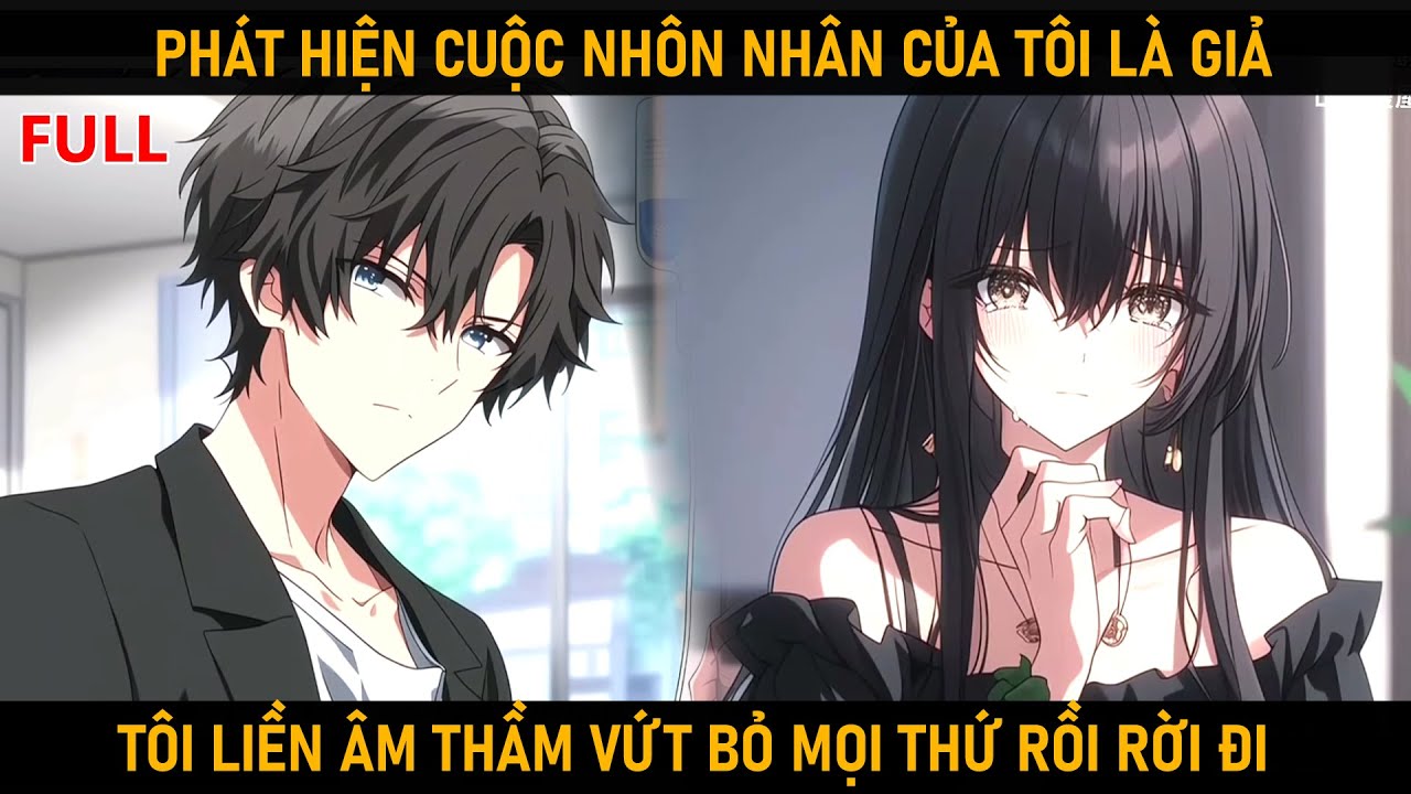 [FULL] PHÁT HIỆN CUỘC HÔN NHÂN CỦA TÔI LÀ GIẢ, TÔI LIỀN ÂM THẦM VỨT BỎ MỌI THỨ RỒI RỜI ĐI