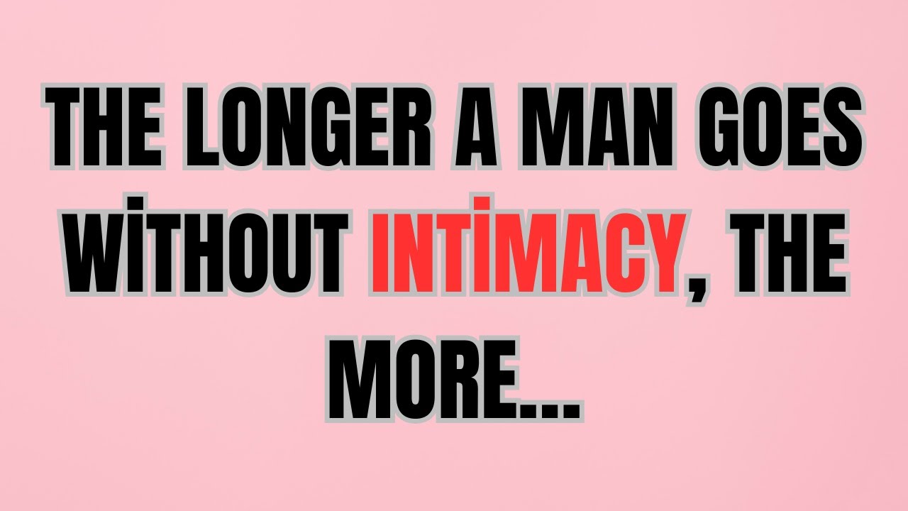 The Longer a Man Goes Without Intimacy, the More…