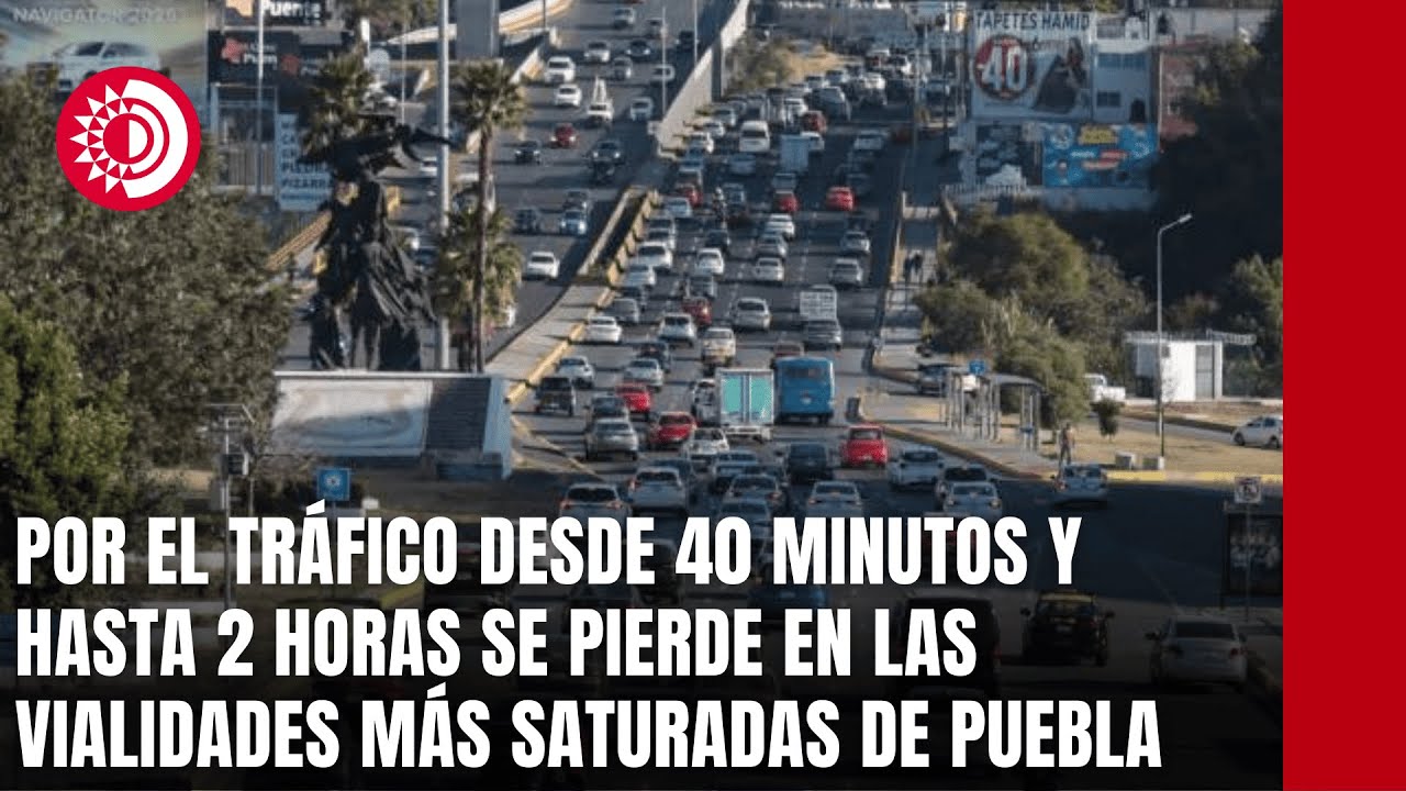 Por el tráfico desde 40 minutos y hasta 2 horas se pierde en las vialidades más saturadas de Puebla