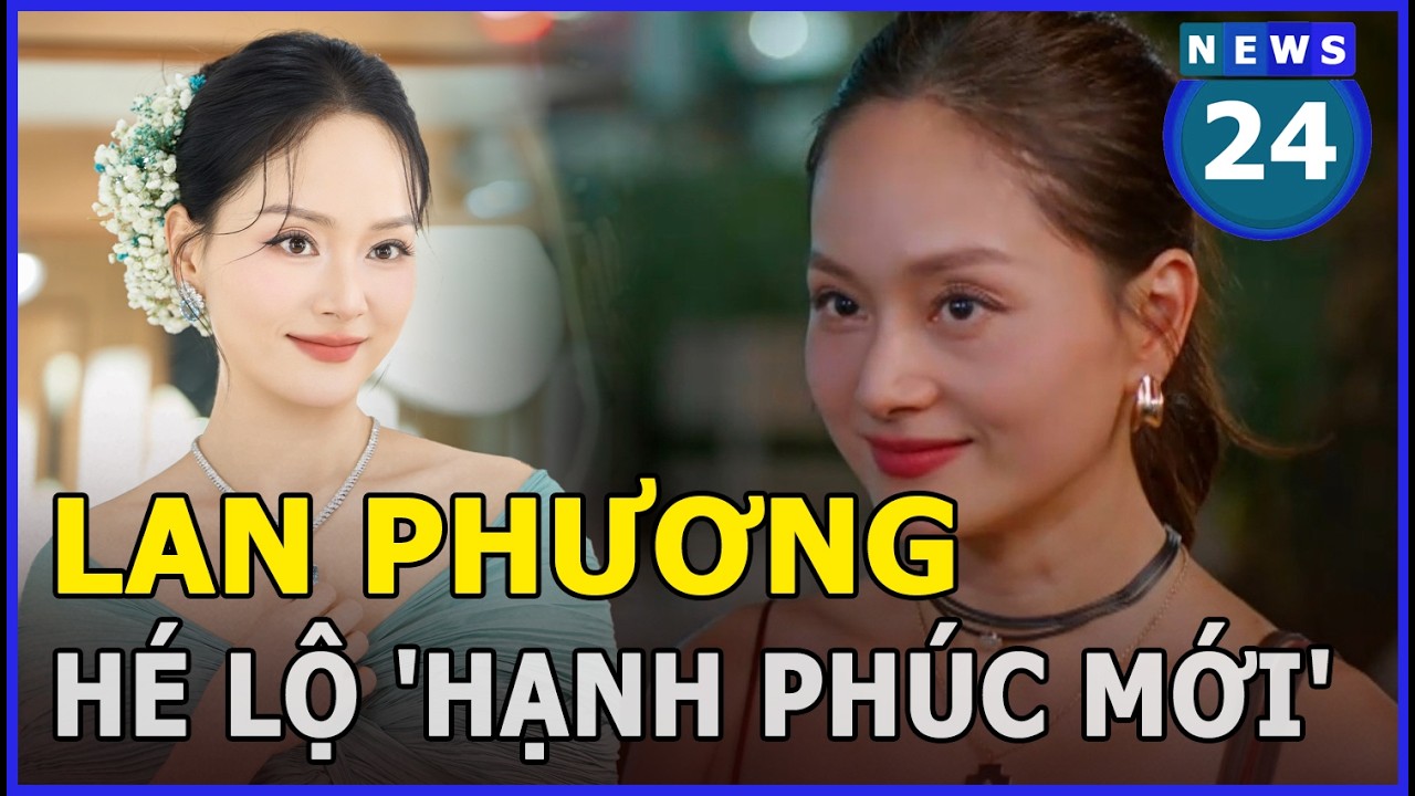 Sau ly hôn chồng Tây, Lan Phương lần đầu hé lộ 'hạnh phúc mới' | News24h
