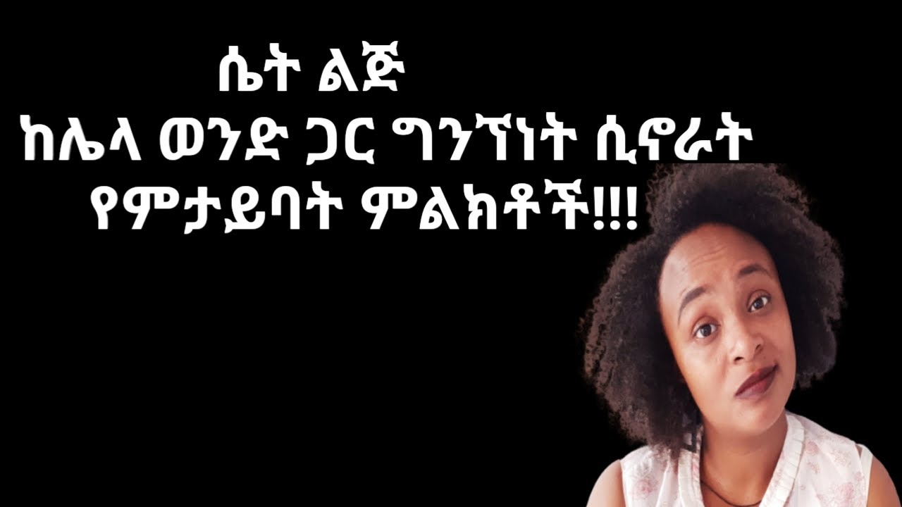 ሴት ልጅ ካንተ ሌላ ወንድ ስትወድ የምታመጣው የባህሪ ለውጥ! |yod house